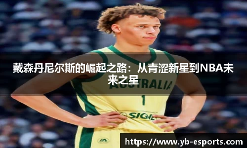 戴森丹尼尔斯的崛起之路：从青涩新星到NBA未来之星